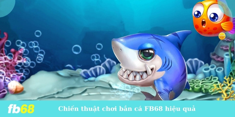 Chiến thuật chơi bắn cá FB68 hiệu quả