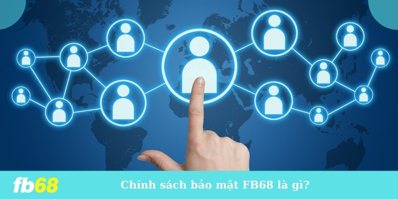 Chính sách bảo mật FB68 là gì?