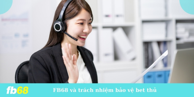 FB68 và trách nhiệm bảo vệ bet thủ trong cộng đồng