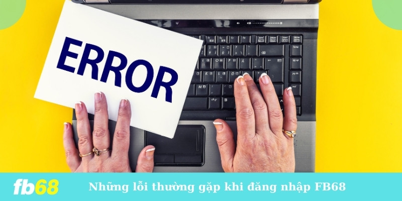 Những lỗi thường gặp khi đăng nhập FB68 và cách khắc phục