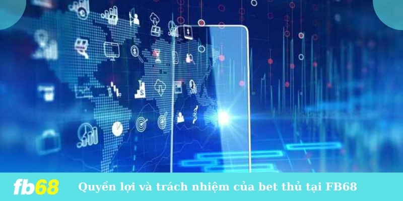 Quyền lợi và trách nhiệm của bet thủ tại FB68