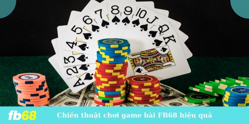 Chiến thuật chơi game bài FB68 hiệu quả