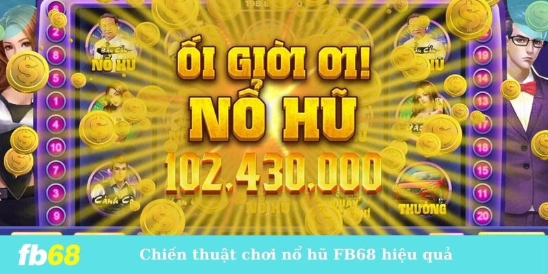 Chiến thuật chơi nổ hũ FB68 hiệu quả