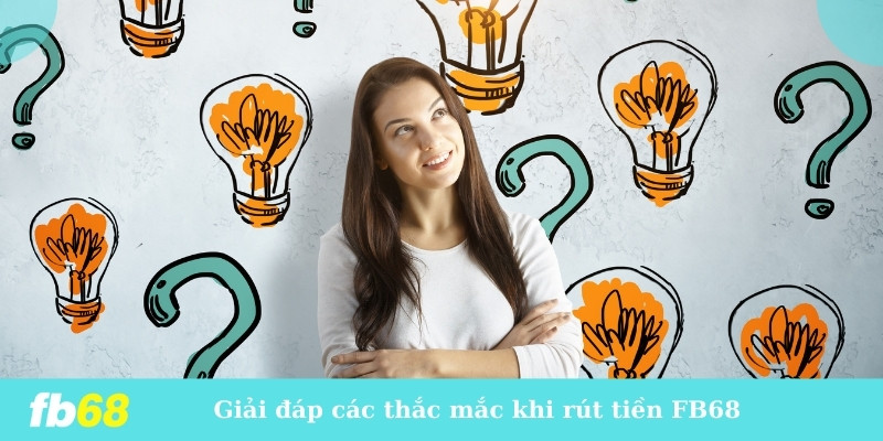 Giải đáp các thắc mắc thường gặp khi rút tiền FB68